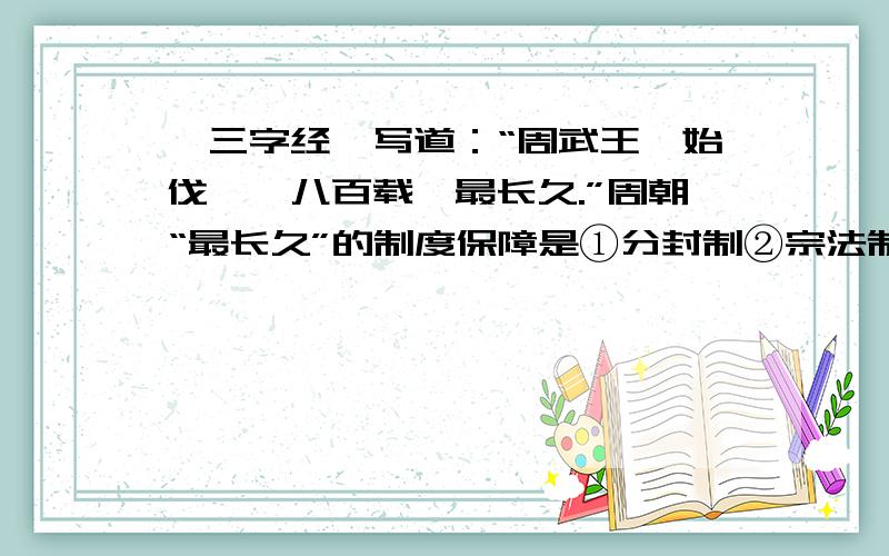 《三字经》写道：“周武王,始伐纣,八百载,最长久.”周朝“最长久”的制度保障是①分封制②宗法制③礼乐制度④中央集权制度答案是123为什么要选3啊