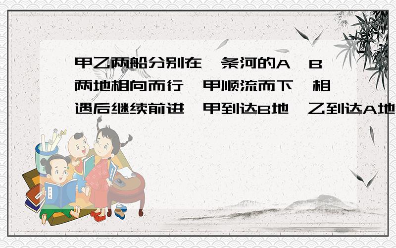 甲乙两船分别在一条河的A、B两地相向而行,甲顺流而下,相遇后继续前进,甲到达B地,乙到达A地后,都立即按原路返回,两船第二次相遇后,甲船比乙船少行1千米,如果从第一次相遇到第二次相遇时