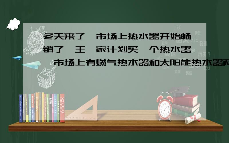 冬天来了,市场上热水器开始畅销了,王璐家计划买一个热水器,市场上有燃气热水器和太阳能热水器两种.燃气热水器每台580元,太阳能热水器每台3730元.（1）若燃气热水器每瓶70元,每年共需3瓶,