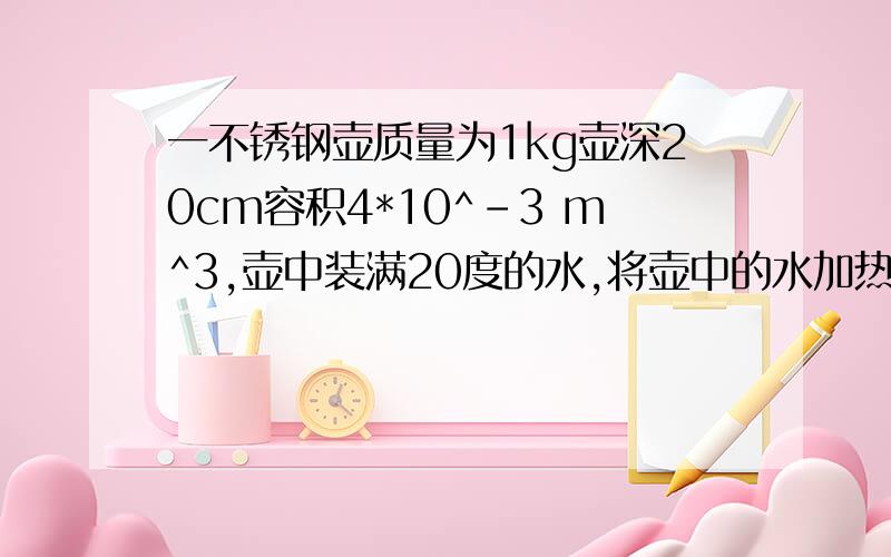 一不锈钢壶质量为1kg壶深20cm容积4*10^-3 m^3,壶中装满20度的水,将壶中的水加热到100度,要吸收多少热量?C钢为0.46*10^3j/(kg.度）