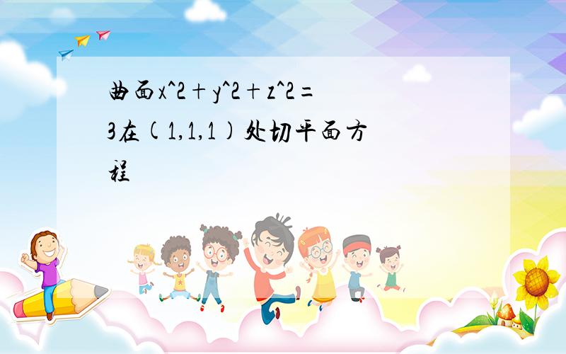 曲面x^2+y^2+z^2=3在(1,1,1)处切平面方程