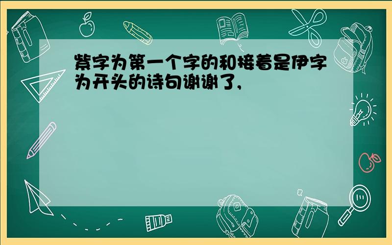 紫字为第一个字的和接着是伊字为开头的诗句谢谢了,