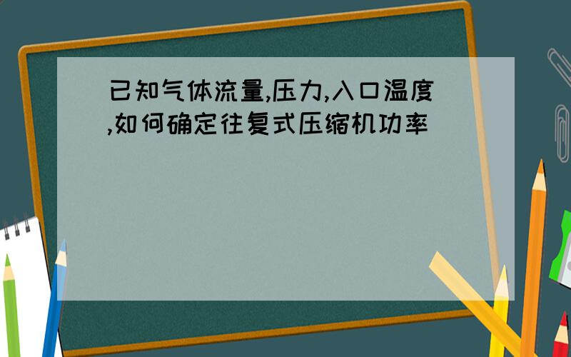 已知气体流量,压力,入口温度,如何确定往复式压缩机功率