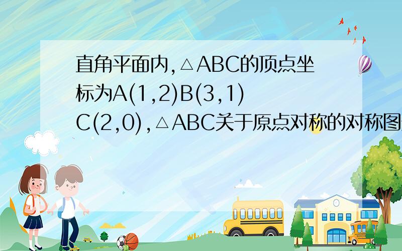 直角平面内,△ABC的顶点坐标为A(1,2)B(3,1)C(2,0),△ABC关于原点对称的对称图形的顶点坐标是