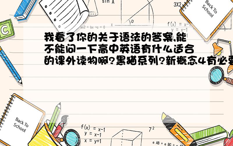 我看了你的关于语法的答案,能不能问一下高中英语有什么适合的课外读物啊?黑猫系列?新概念4有必要背吗?