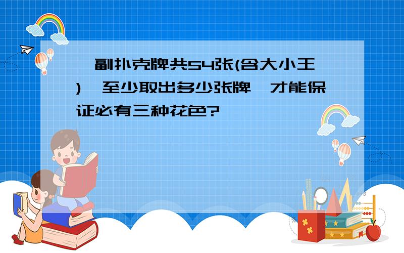 一副扑克牌共54张(含大小王),至少取出多少张牌,才能保证必有三种花色?