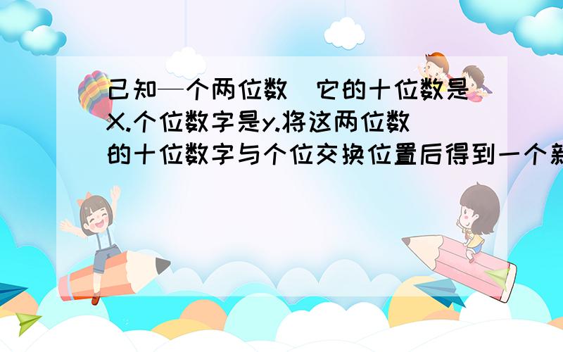 己知—个两位数．它的十位数是X.个位数字是y.将这两位数的十位数字与个位交换位置后得到一个新的数．求所得数与原数的和（用含X.y的代数式表示）