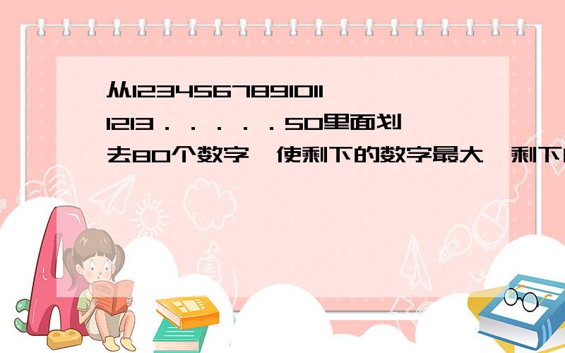 从12345678910111213．．．．．50里面划去80个数字,使剩下的数字最大,剩下的数字之和是多少