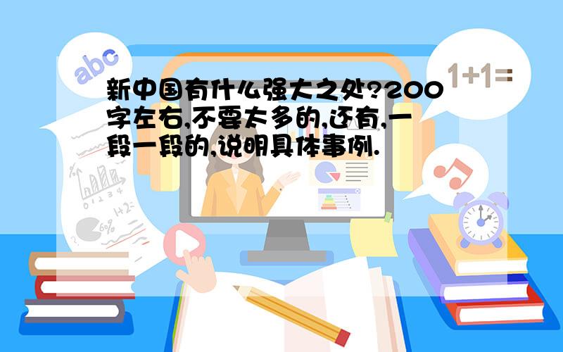 新中国有什么强大之处?200字左右,不要太多的,还有,一段一段的,说明具体事例.