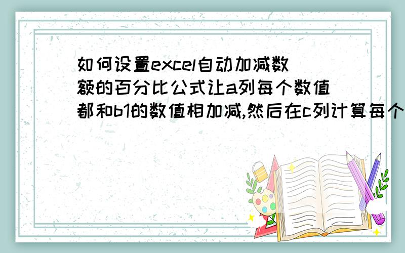 如何设置excel自动加减数额的百分比公式让a列每个数值都和b1的数值相加减,然后在c列计算每个a列数值的百分比