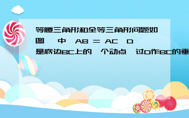 等腰三角形和全等三角形问题如图, 中,AB = AC,D是底边BC上的一个动点,过D作BC的垂线分别交一腰和另一腰的延长线于点E、F.（1）求证：当点D在BC上移动时,AE = AF   总成立；（2）如图,当直线DF经