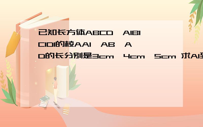 已知长方体ABCD—A1B1C1D1的棱AA1,AB,AD的长分别是3cm,4cm,5cm 求A1到BC的距离,求棱AB和平面A1B1C1D1的距离求异面直线BC与A1B1的距离,求直线A1C与平面ABCD所成角的大小一共四问,