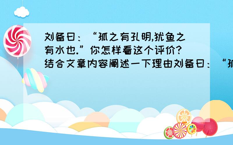 刘备曰：“孤之有孔明,犹鱼之有水也.”你怎样看这个评价?结合文章内容阐述一下理由刘备曰：“孤之有孔明,犹鱼之有水也.”你怎样看这个评价?结合文章内容（出师表的内容）阐述一下理