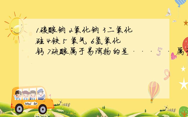 1碳酸钠 2氧化钠 3二氧化硅 4铁 5 氧气 6氢氧化钙 7硫酸属于易溶物的是····· 属于难溶物的是···· 属于微溶物的是····
