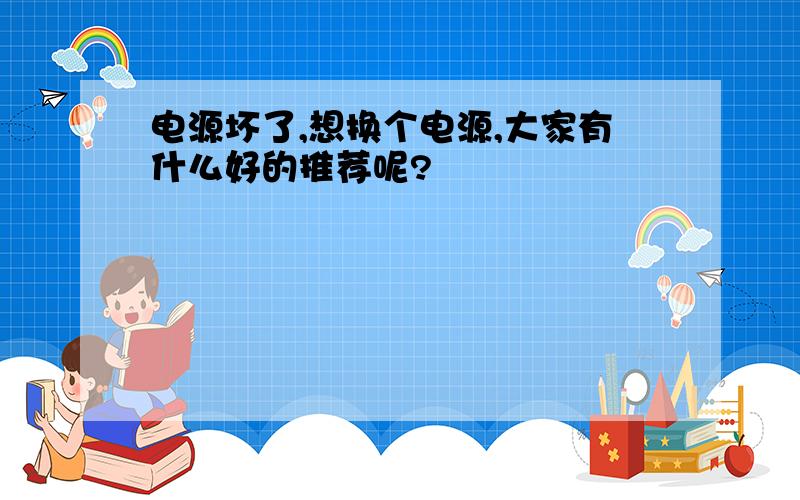 电源坏了,想换个电源,大家有什么好的推荐呢?