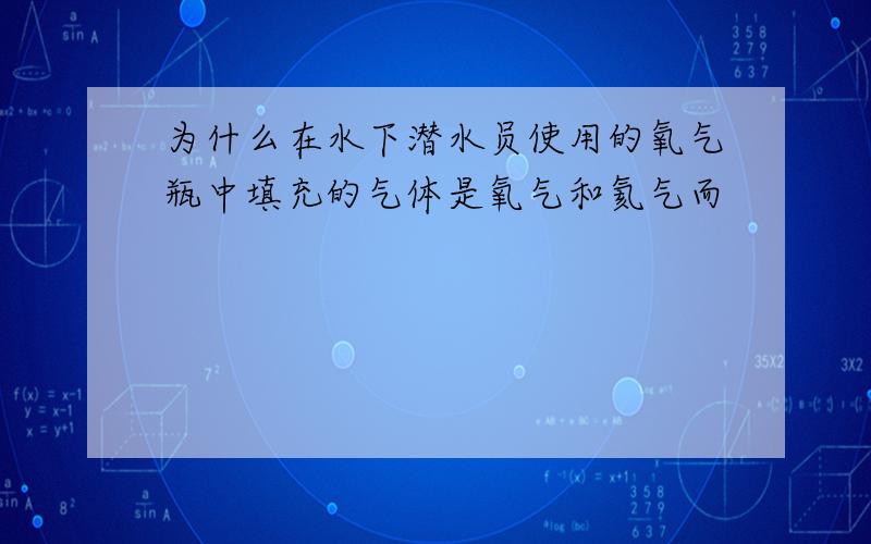 为什么在水下潜水员使用的氧气瓶中填充的气体是氧气和氦气而