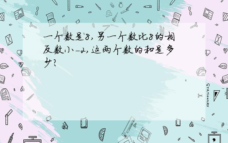 一个数是8,另一个数比8的相反数小-2,这两个数的和是多少?