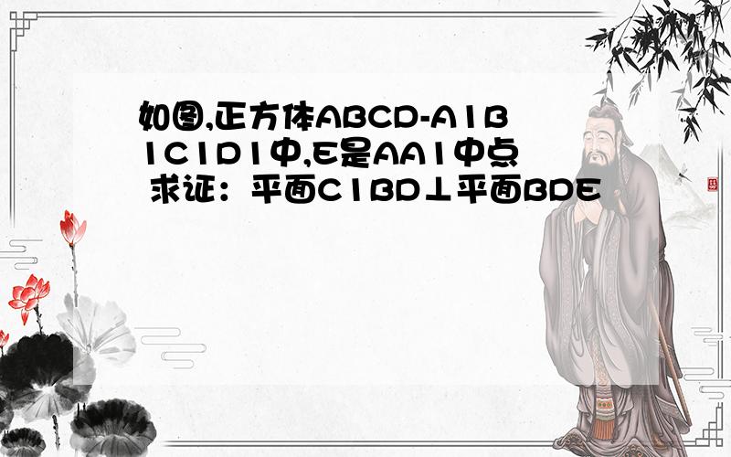 如图,正方体ABCD-A1B1C1D1中,E是AA1中点 求证：平面C1BD⊥平面BDE