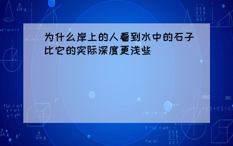 为什么岸上的人看到水中的石子比它的实际深度更浅些