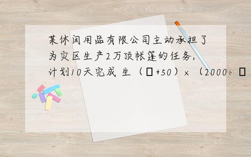 某休闲用品有限公司主动承担了为灾区生产2万顶帐篷的任务,计划10天完成 生（Χ+50）×（2000÷Χ）×（1+25%）×6=16000这题怎么算?