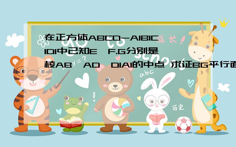 在正方体ABCD-A1B1C1D1中已知E,F.G分别是棱AB,AD,D1A1的中点 求证BG平行面A1EF（2）若P为棱CC1上的一点,求当CP/PC1等于多少时,平面A1EF垂直于平面EFP