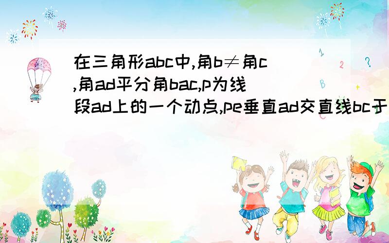 在三角形abc中,角b≠角c,角ad平分角bac,p为线段ad上的一个动点,pe垂直ad交直线bc于点e1.若角B等于35°,角ACB等于85°,求角PED的度数2.当P在线段AD上运动时,猜想角PED鱼角B,角C的数量关系（写出结论无