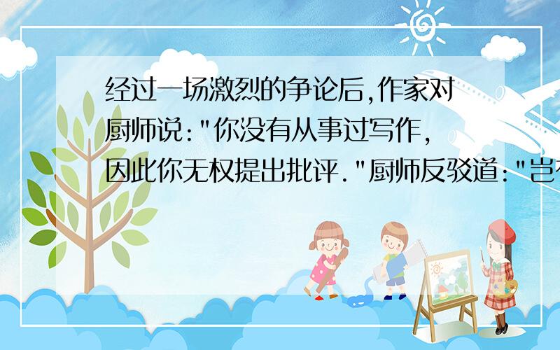 经过一场激烈的争论后,作家对厨师说: