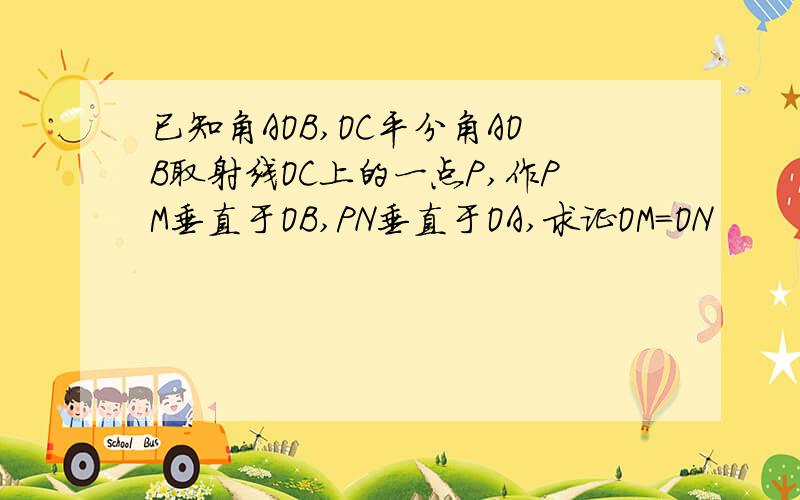 已知角AOB,OC平分角AOB取射线OC上的一点P,作PM垂直于OB,PN垂直于OA,求证OM=ON