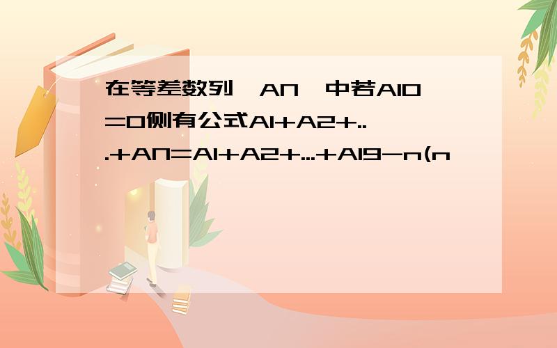 在等差数列{AN}中若A10=0侧有公式A1+A2+...+AN=A1+A2+...+A19-n(n