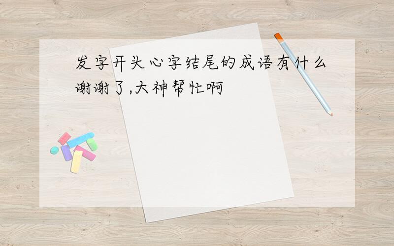 发字开头心字结尾的成语有什么谢谢了,大神帮忙啊