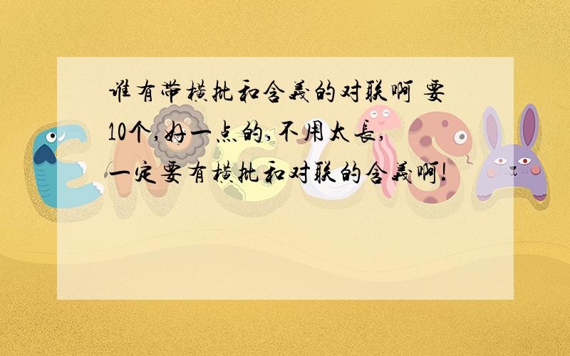 谁有带横批和含义的对联啊 要10个,好一点的,不用太长,一定要有横批和对联的含义啊!