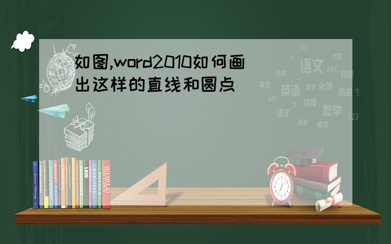 如图,word2010如何画出这样的直线和圆点