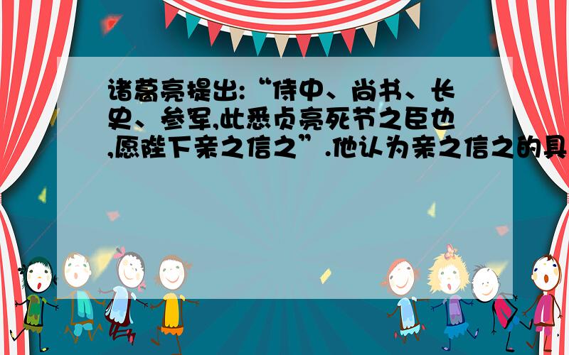 诸葛亮提出:“侍中、尚书、长史、参军,此悉贞亮死节之臣也,愿陛下亲之信之”.他认为亲之信之的具体做法应是：（可用原文回答）（1）（2）