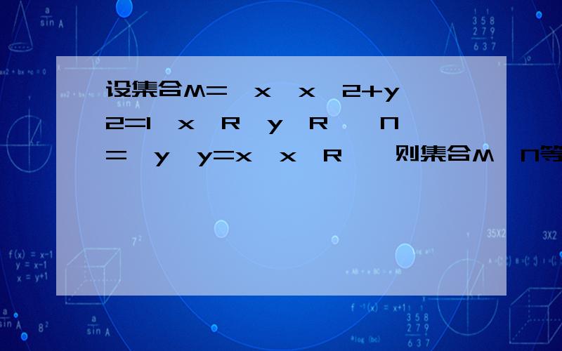 设集合M={x│x^2+y^2=1,x∈R,y∈R},N={y│y=x,x∈R},则集合M∩N等于多少