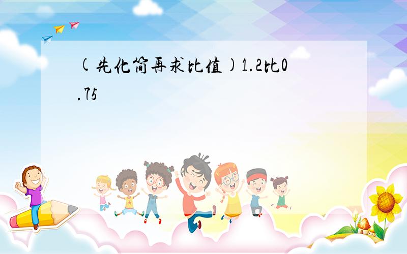 (先化简再求比值)1.2比0.75