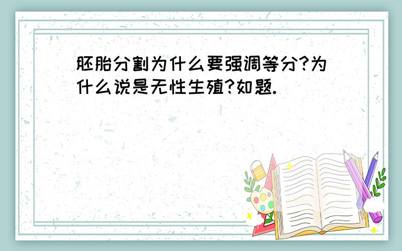 胚胎分割为什么要强调等分?为什么说是无性生殖?如题.