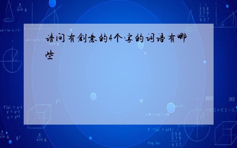 请问有创意的4个字的词语有哪些