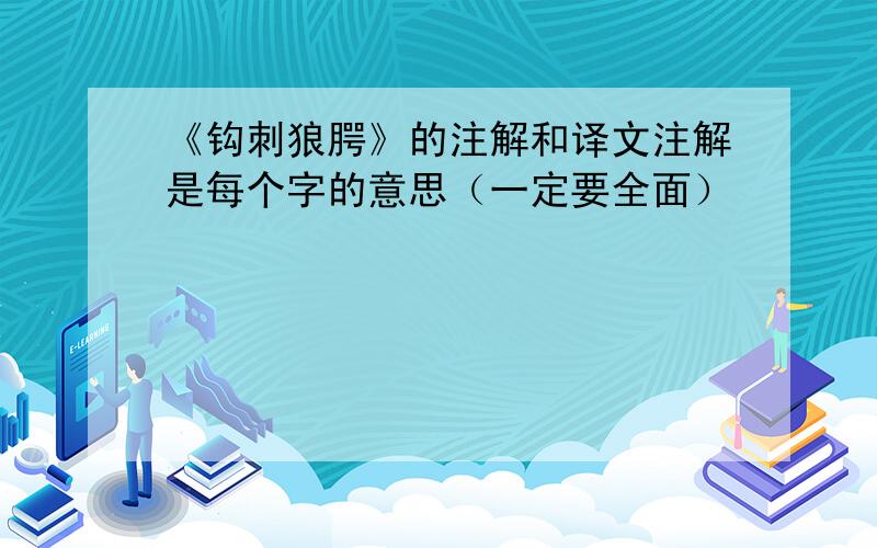 《钩刺狼腭》的注解和译文注解是每个字的意思（一定要全面）