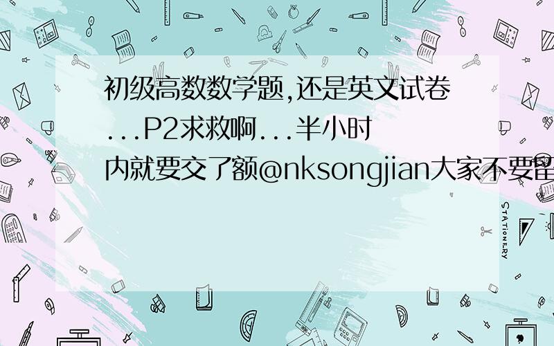 初级高数数学题,还是英文试卷...P2求救啊...半小时内就要交了额@nksongjian大家不要留言了额...（好热心）