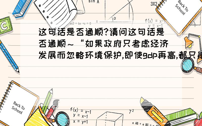 这句话是否通顺?请问这句话是否通顺～“如果政府只考虑经济发展而忽略环境保护,即使gdp再高,都只能是“夕阳无限好 只是近黄昏””