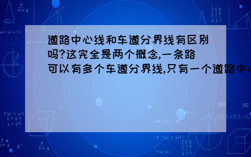 道路中心线和车道分界线有区别吗?这完全是两个概念,一条路可以有多个车道分界线,只有一个道路中心线.