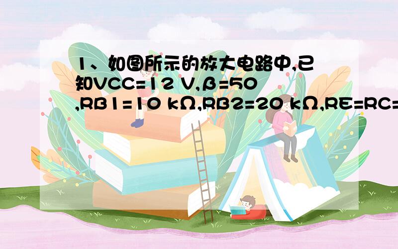 1、如图所示的放大电路中,已知VCC=12 V,β=50,RB1=10 kΩ,RB2=20 kΩ,RE=RC=2 kΩ, RL=4 kΩ.求：（1）画出该电路的直流通路（2）静态工作点Q写出计算过程