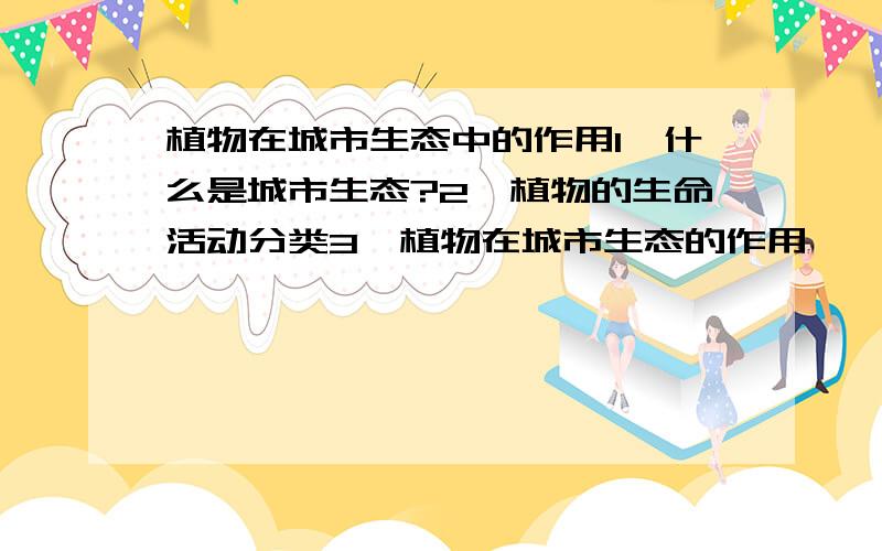 植物在城市生态中的作用1、什么是城市生态?2、植物的生命活动分类3、植物在城市生态的作用