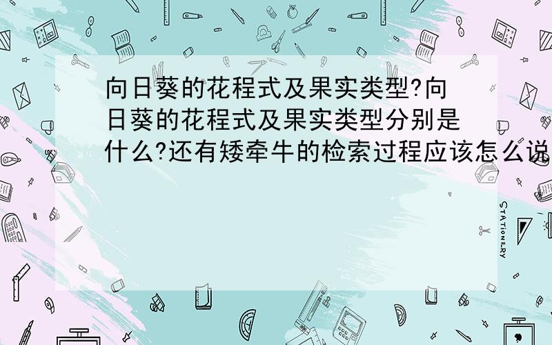 向日葵的花程式及果实类型?向日葵的花程式及果实类型分别是什么?还有矮牵牛的检索过程应该怎么说?详细点的……