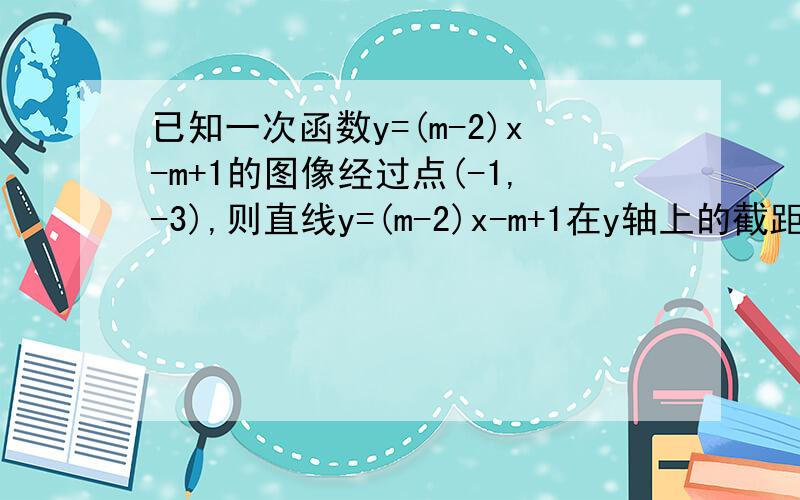 已知一次函数y=(m-2)x-m+1的图像经过点(-1,-3),则直线y=(m-2)x-m+1在y轴上的截距是_