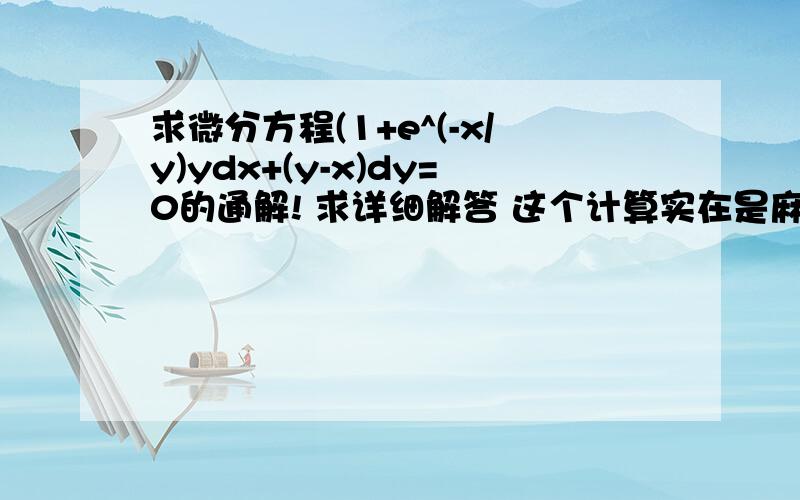 求微分方程(1+e^(-x/y)ydx+(y-x)dy=0的通解! 求详细解答 这个计算实在是麻烦 急!