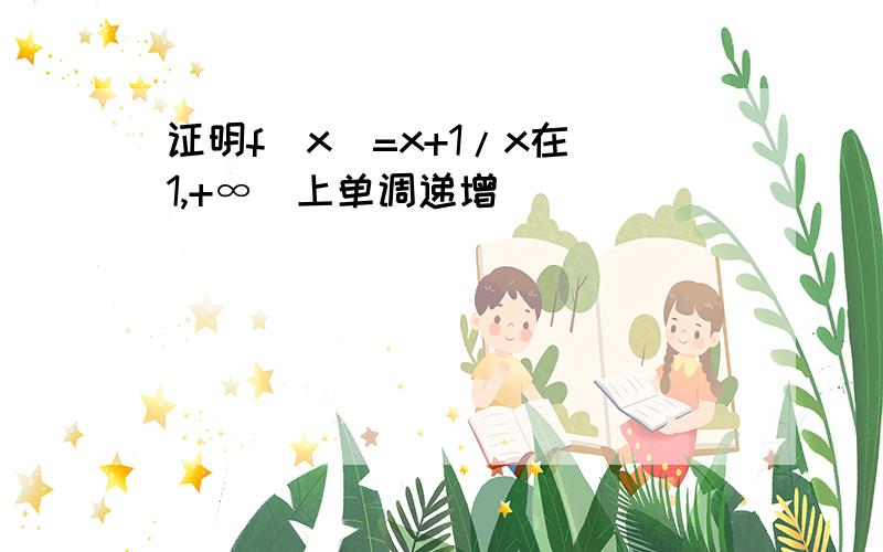 证明f(x)=x+1/x在(1,+∞)上单调递增