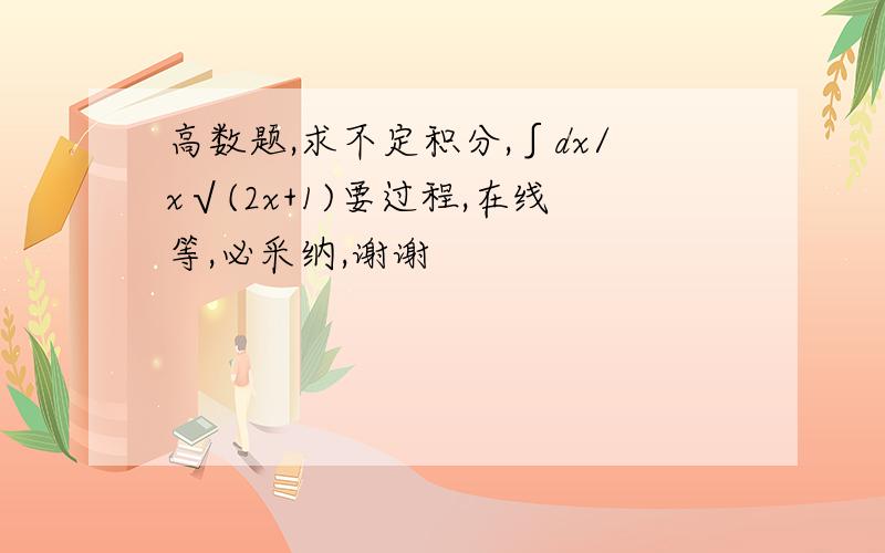 高数题,求不定积分,∫dx/x√(2x+1)要过程,在线等,必采纳,谢谢