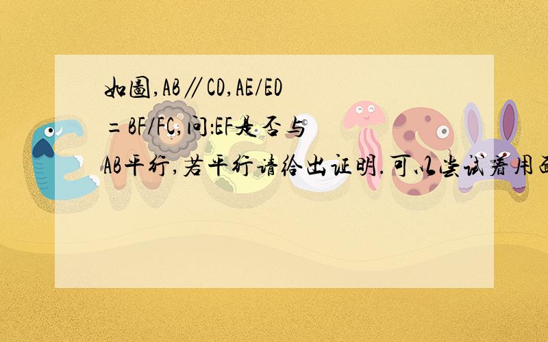 如图,AB∥CD,AE/ED=BF/FC,问：EF是否与AB平行,若平行请给出证明.可以尝试着用面积解答吗？