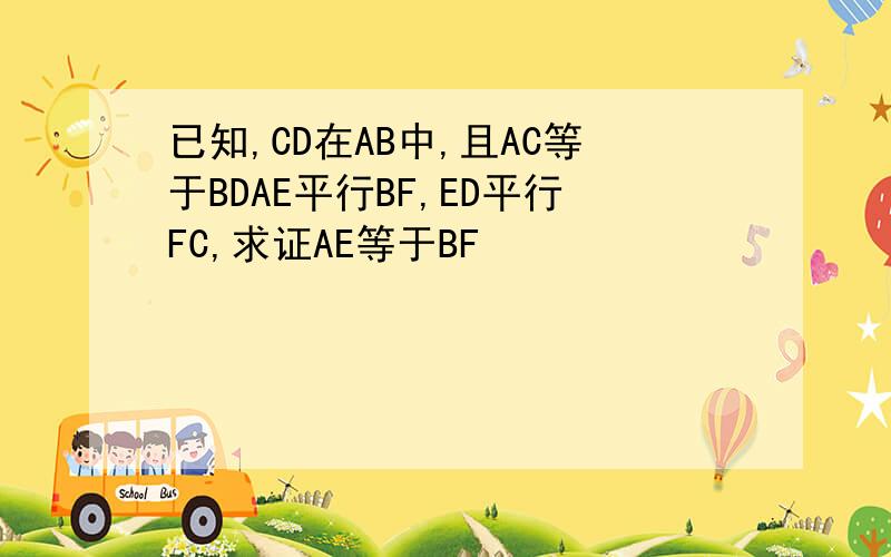 已知,CD在AB中,且AC等于BDAE平行BF,ED平行FC,求证AE等于BF